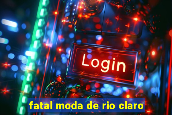 fatal moda de rio claro